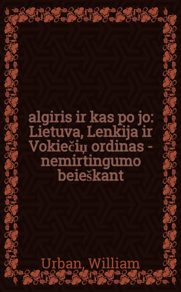 Žalgiris ir kas po jo : Lietuva, Lenkija ir Vokiečiџ ordinas - nemirtingumo beieškant = Жальгирис и что осталось после него: Литва, Польша и Германия - знаки бессмертия