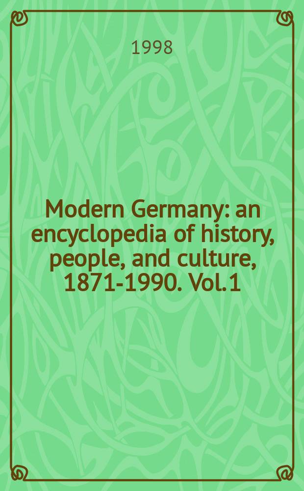 Modern Germany : an encyclopedia of history, people, and culture, 1871-1990. Vol. 1 : A - K