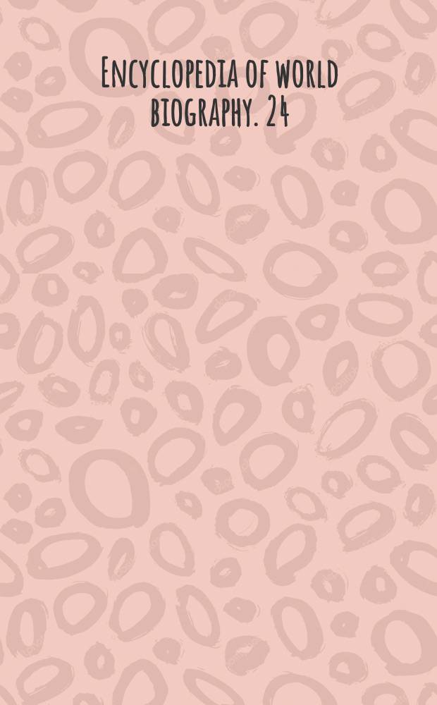 Encyclopedia of world biography. 24 : Supplement A - Z
