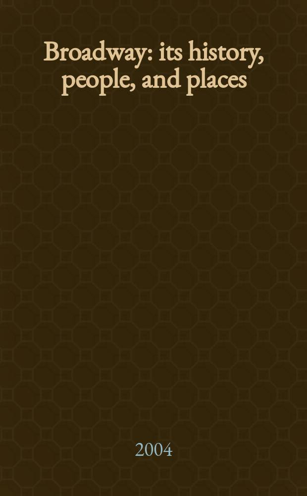 Broadway : its history, people, and places : an encyclopedia = Бродвей, его история, люди и площадки