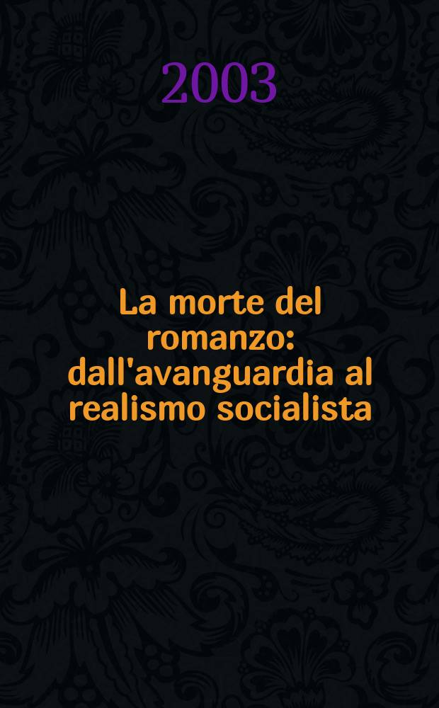 La morte del romanzo : dall'avanguardia al realismo socialista = Смерть романа. От авангардизма к социалистическому реализму