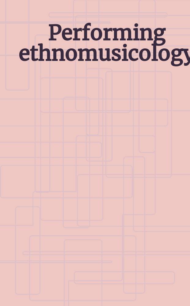 Performing ethnomusicology : teaching and representation in world music ensembles = Исполнение этномузыки