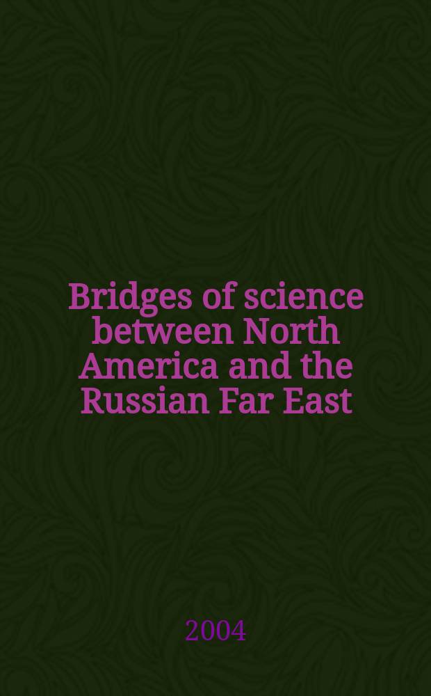 Bridges of science between North America and the Russian Far East : past, present and future : an International conference on the Arctic and North Pacific : proceedings