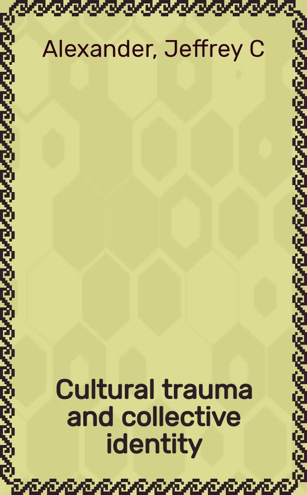 Cultural trauma and collective identity = Культурные травмы и коллективная идентичность