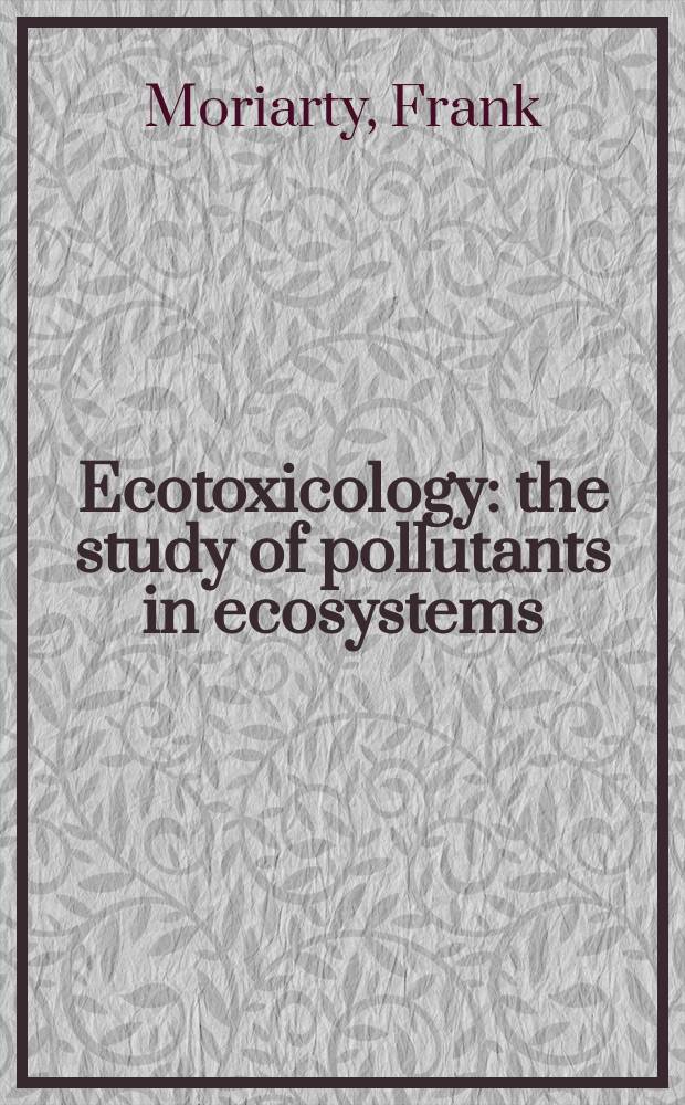 Ecotoxicology : the study of pollutants in ecosystems = Экотоксикология. Изучение загрязнителей в экосистемах.