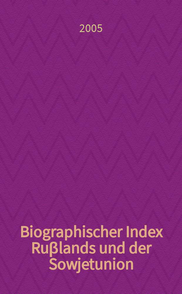 Biographischer Index Ruβlands und der Sowjetunion = Biographical index of Russia and the Soviet Union = Биографический индекс России и Советского Союза = Биографический Индекс России и Советского Союза