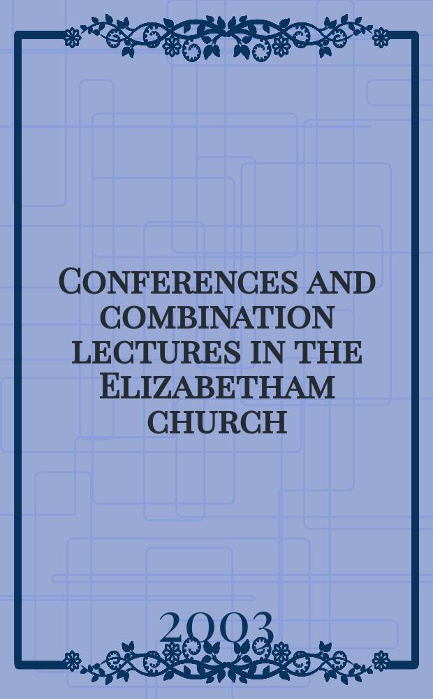 Conferences and combination lectures in the Elizabetham church : Dedham and bury St. Edmunds, 1582-1590 = Конференции и объединенные лекции в Елизаветинской церкви
