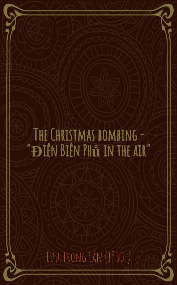 The Christmas bombing - "Đi&ecirc;n Bi&ecirc;n Phů in the air" : a triumph of Vietnamese will and intelligence = Рождественская бомбардировка - "Дьенбьенфу взлетает на воздух": триумф вьетнамской воли и разведки