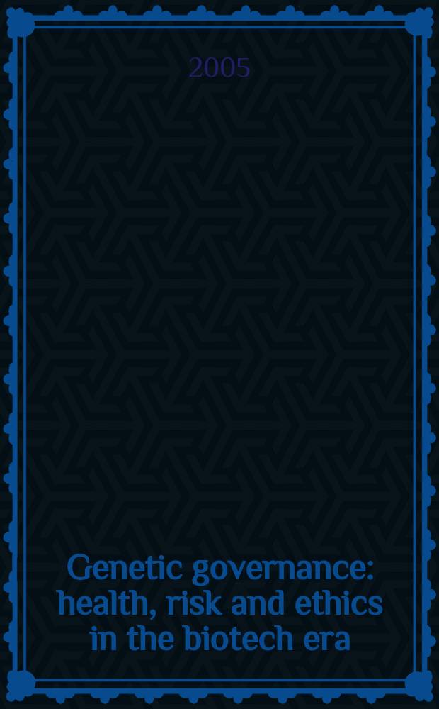 Genetic governance : health, risk and ethics in the biotech era = Генетическое управление. Здоровье, риск и этика в биотехническую эру.