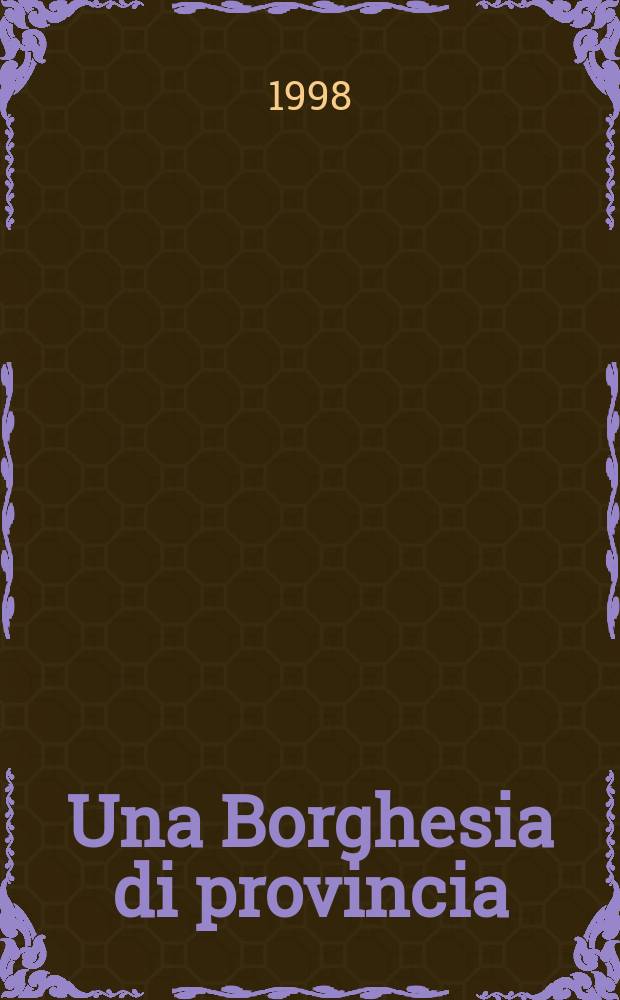 Una Borghesia di provincia : possidenti, imprenditori e amministratori a Forlì fra Ottocento e Novecento = Провинциальная буржуазия, собственники, предприниматели и администраторы на рубеже 19-20 вв.