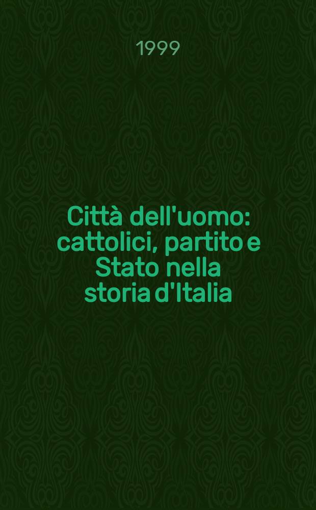 Città dell'uomo : cattolici, partito e Stato nella storia d'Italia = Город человека: Католики, их партия и государство в истории Италии