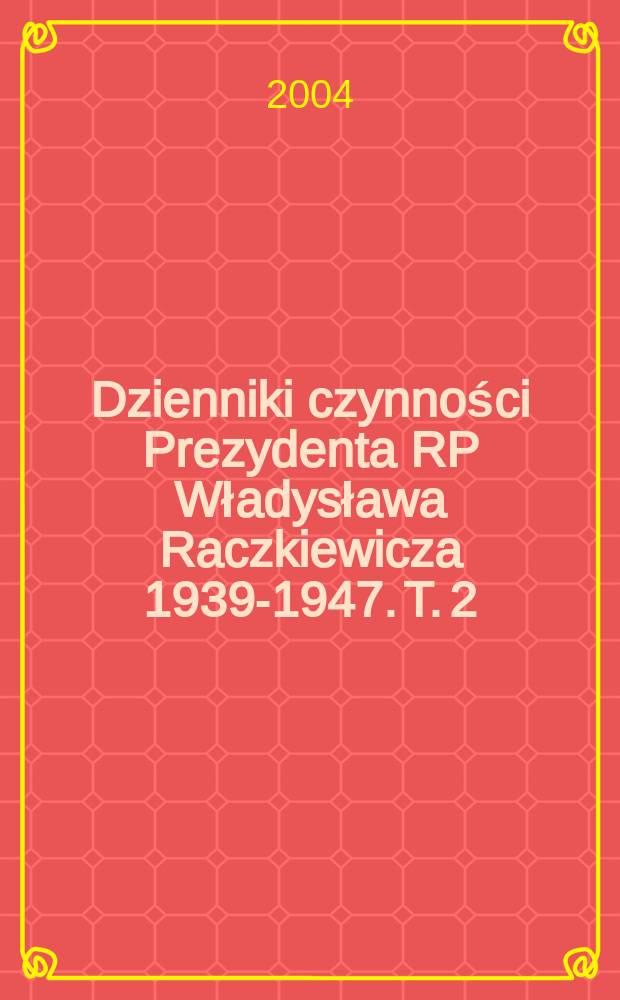 Dzienniki czynności Prezydenta RP Władysława Raczkiewicza 1939-1947. T. 2 : 1943-1947