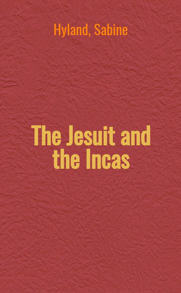 The Jesuit and the Incas : the extraordinary life of Padre Blas Valera, S.J = Иезуиты и инки