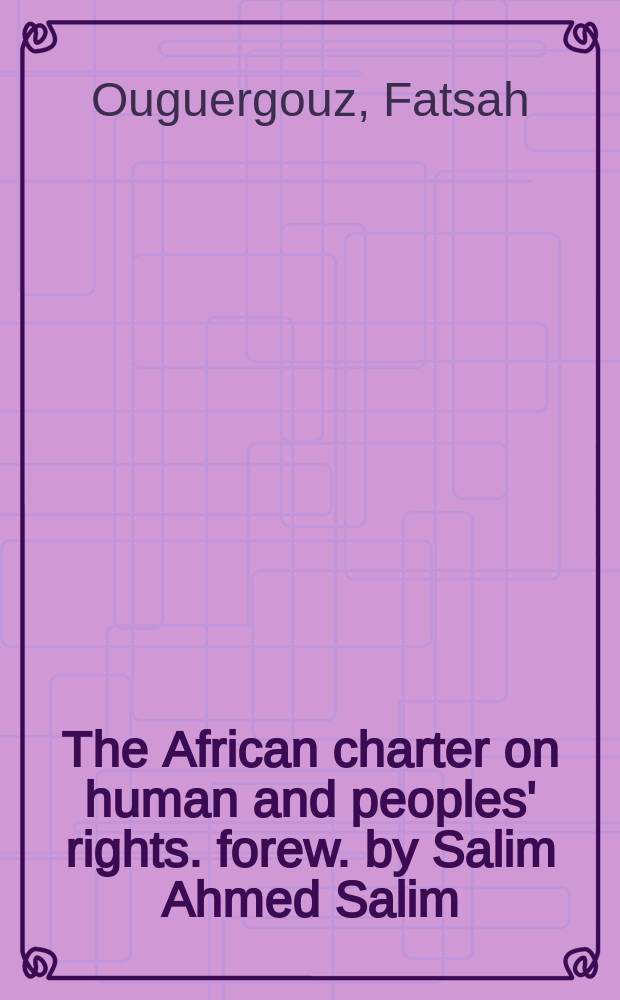 The African charter on human and peoples' rights. forew. by Salim Ahmed Salim : a comprehensive agenda for human dignity and suistainable democracy in Africa = Африканская Хартия по правам человека и народов