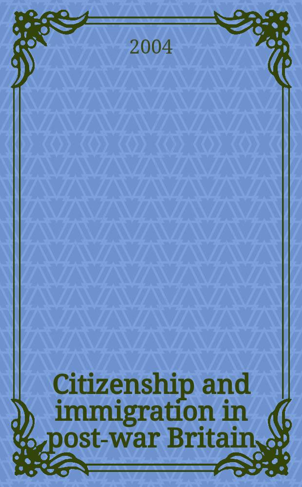 Citizenship and immigration in post-war Britain : the institutional origins of a multicultural nation = Гражданство и иммиграция в послевоенной Британии