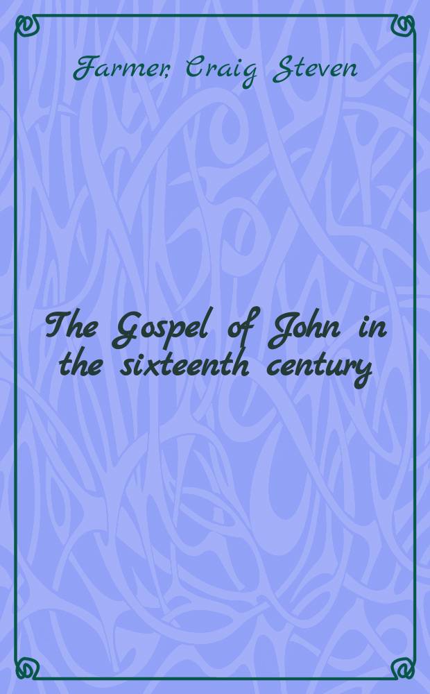 The Gospel of John in the sixteenth century : the Jonannine exegesis of Wolfgang Musculus = Евангелие от Иоанна в шестнадцатом веке