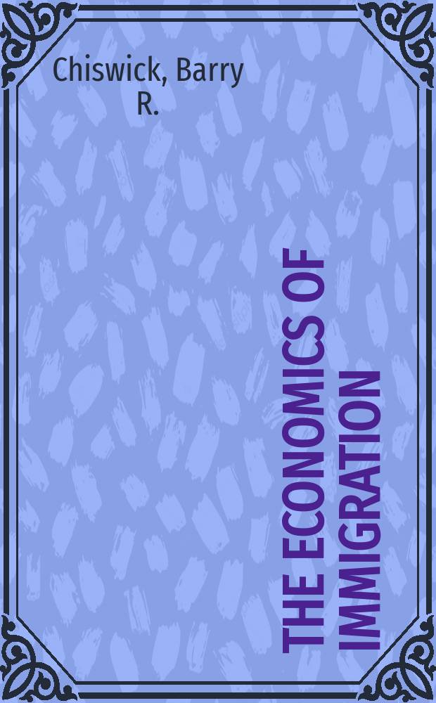 The economics of immigration : selected papers of Barry R. Chiswick = Экономика иммиграции