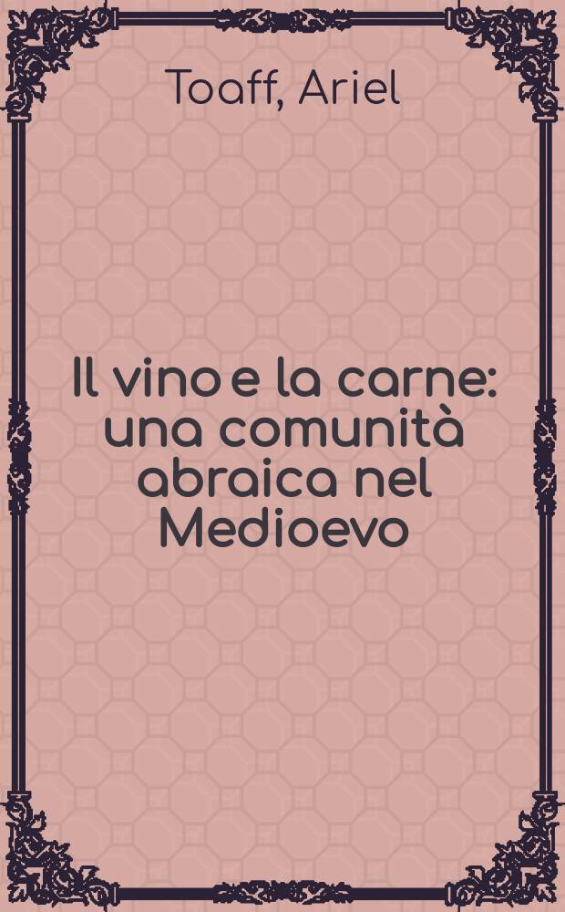 Il vino e la carne : una comunità abraica nel Medioevo = Вино и плоть: еврейская община в средние века