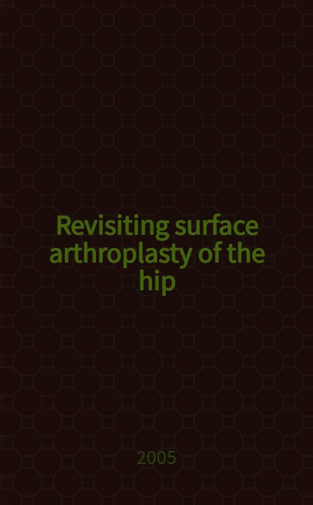 Revisiting surface arthroplasty of the hip = Повторная поверхностная артропластика тазобедренного сустава.
