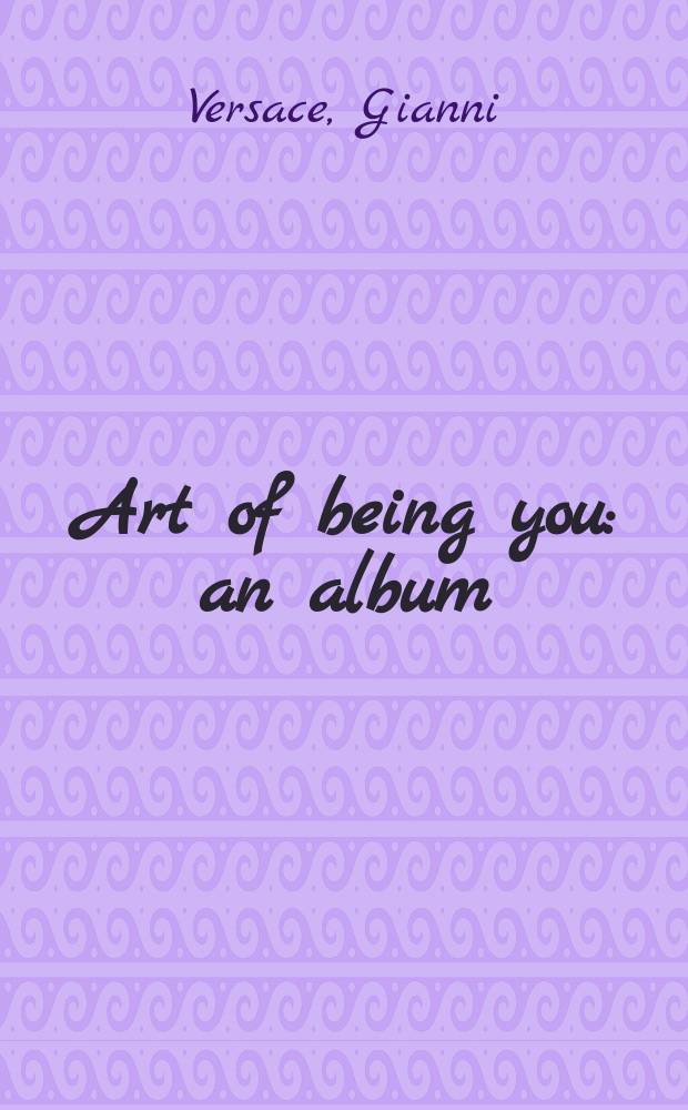 Art of being you : an album = Джанни Версаче:искусство быть собой