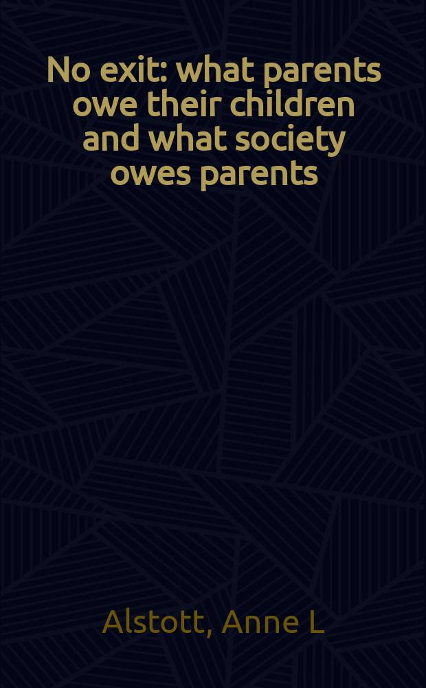No exit : what parents owe their children and what society owes parents = Нет выхода: Что родители должны своим детям м что общество должно родителям