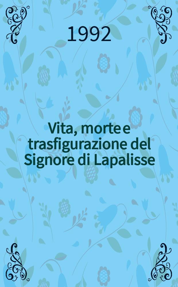 Vita, morte e trasfigurazione del Signore di Lapalisse = Жизнь,смерть и преображения сеньора Лапалиссе