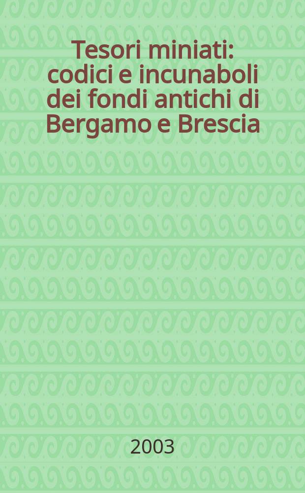 Tesori miniati : codici e incunaboli dei fondi antichi di Bergamo e Brescia