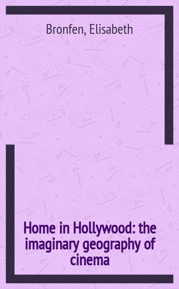 Home in Hollywood : the imaginary geography of cinema = Дом в Голливуде:нереальная география кино