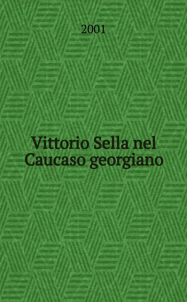 Vittorio Sella nel Caucaso georgiano = Vittorio Sella's Georgian Caucasus : 1889-1890-1896 : Catalogo della Mostra, Nat. gallery, Tbilisi, 5-25 ottobre 2001 = Витторио Селла
