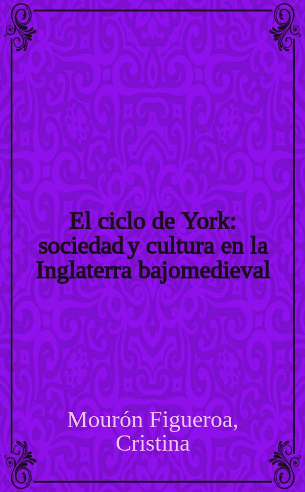 El ciclo de York : sociedad y cultura en la Inglaterra bajomedieval