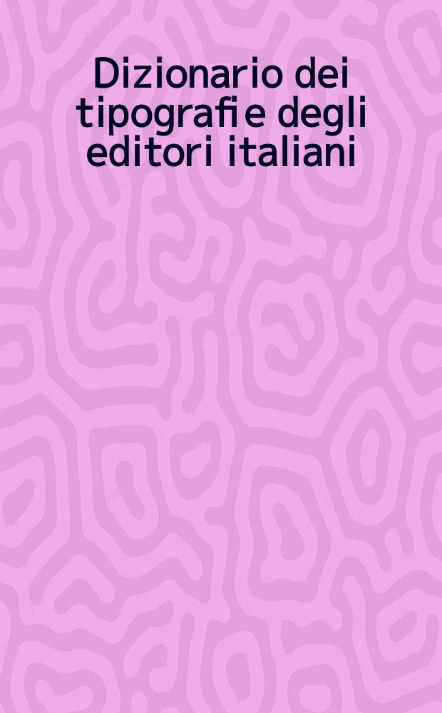 Dizionario dei tipografi e degli editori italiani : il Cinquecento = Словарь итальянских типографов и издателей