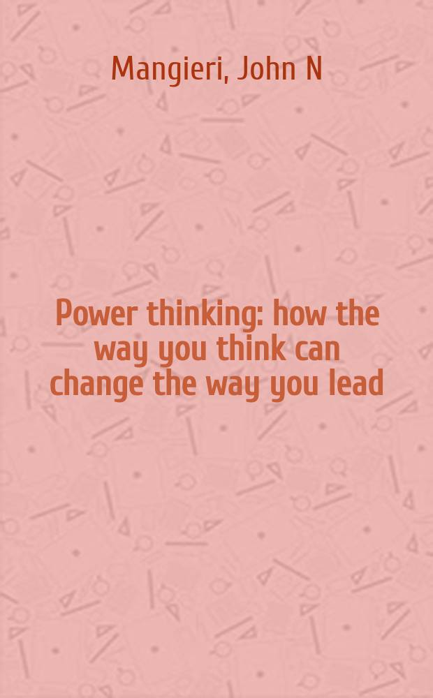 Power thinking : how the way you think can change the way you lead = Сила мысли