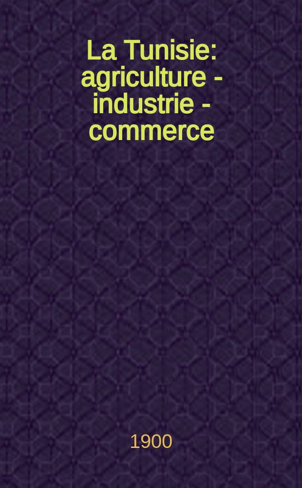 La Tunisie : agriculture - industrie - commerce