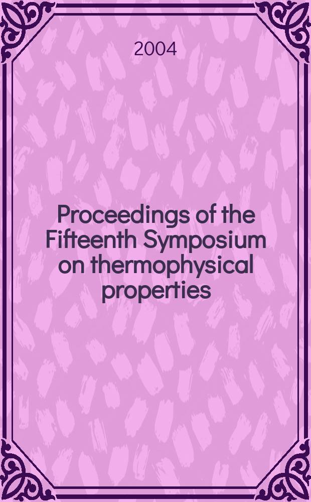 Proceedings of the Fifteenth Symposium on thermophysical properties : Held at Univ. of Colorado, Boulder, Colorado, U.S.A. June 22-27, 2003. Iss. 2