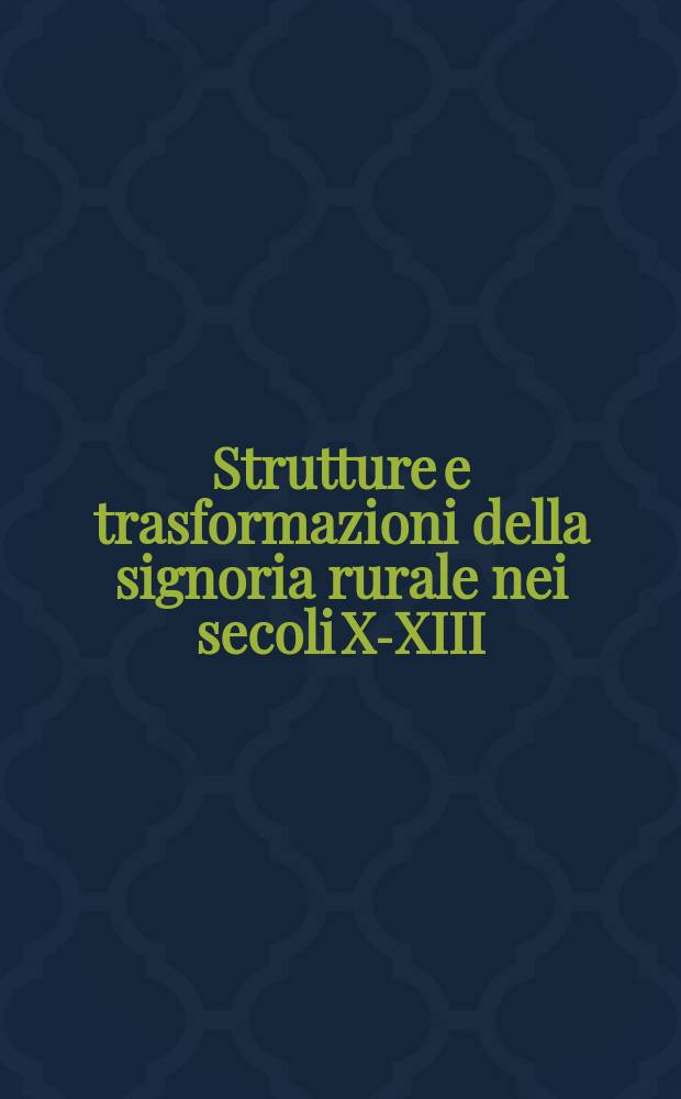 Strutture e trasformazioni della signoria rurale nei secoli X-XIII : atti della XXXVII settimana di studio 12-16 settembre 1994 = Структура и транформация земельных владений 10-13 веках