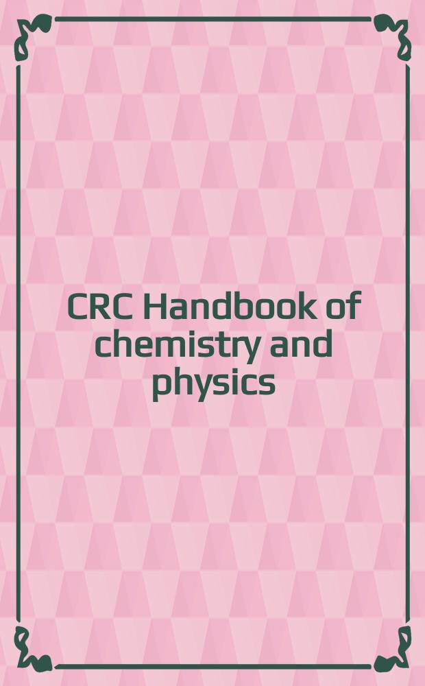 CRC Handbook of chemistry and physics : a ready-reference book of chemical and physical data = Справочник по химии и физике