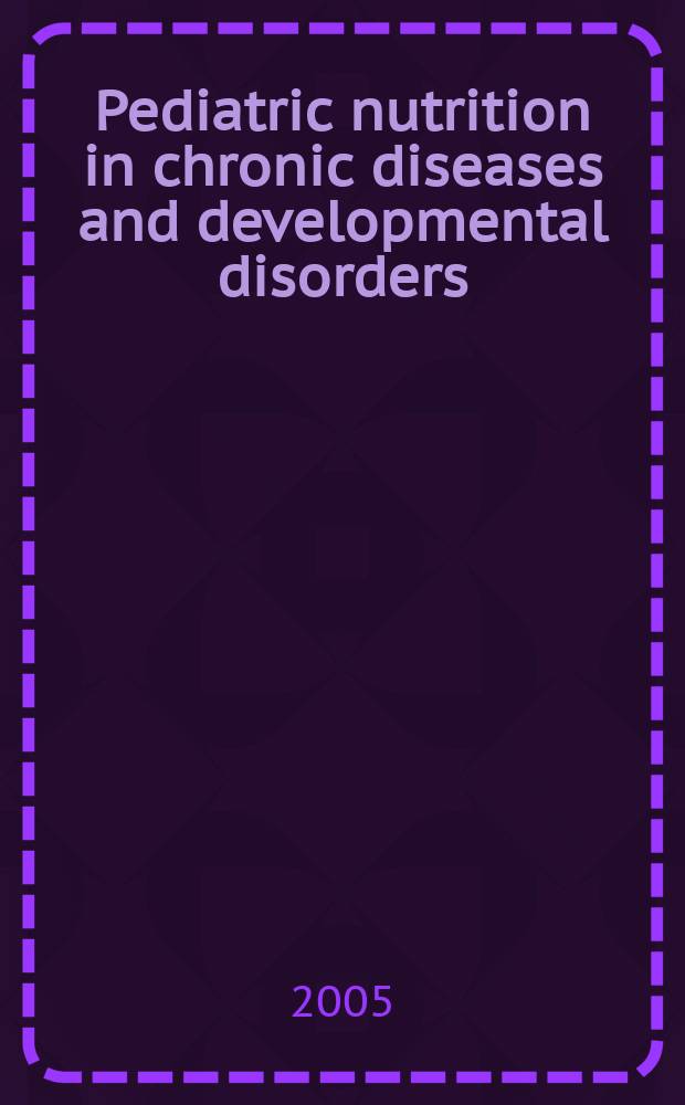 Pediatric nutrition in chronic diseases and developmental disorders : prevention, assessment, and treatment = Питание при хронических болезнях и патологии развития в педиатрии: профилактика, оценка и лечение.