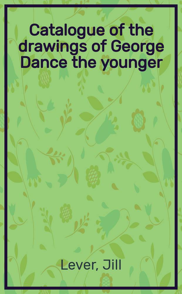 Catalogue of the drawings of George Dance the younger (1741-1825) and of George Dance the elder (1695-1768) : from the collection of Sir John Soane's museum = Каталог рисунков Джорджа Данса младшего (1741 - 1825) и Джорджа Данса старшего (1695 - 1768)