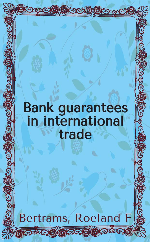 Bank guarantees in international trade : the law and practice of independent (first demand) guarantees and standby letters of credit in civil law and common law jurisdictions = Банковские гарантии в международной торговле