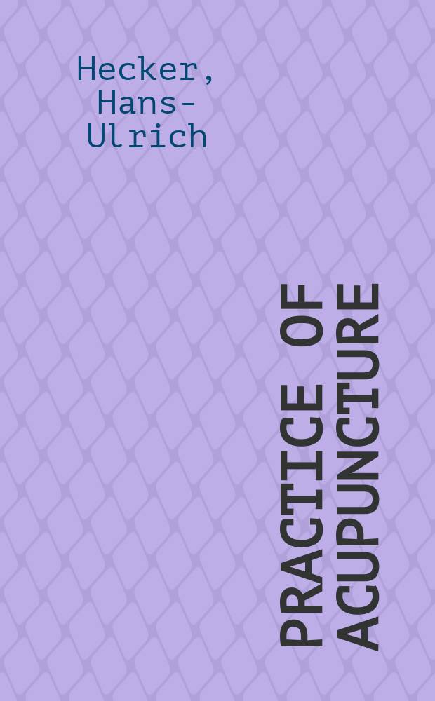 Practice of acupuncture : point location, techniques, treatment options = Практика акупунктуры: локализация точек, техники, лечебныепоказания.