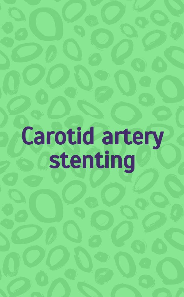 Carotid artery stenting : current practice and techniques = Стентирование сонной артерии: современные практика и техника.