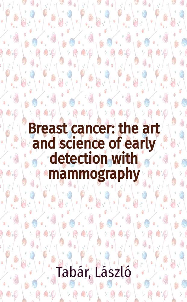 Breast cancer : the art and science of early detection with mammography : perception, interpretation, histopathologic correlation = Рак молочных желез. Искусство и наука раннего определения с помощью маммографии.