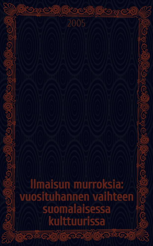 Ilmaisun murroksia : vuosituhannen vaihteen suomalaisessa kulttuurissa = Явление переходного периода: тысячелетие перемен в финской культуре