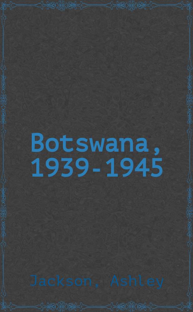 Botswana, 1939-1945 : an African country at war = Ботсвана, 1939-1945: африканская страна в войне