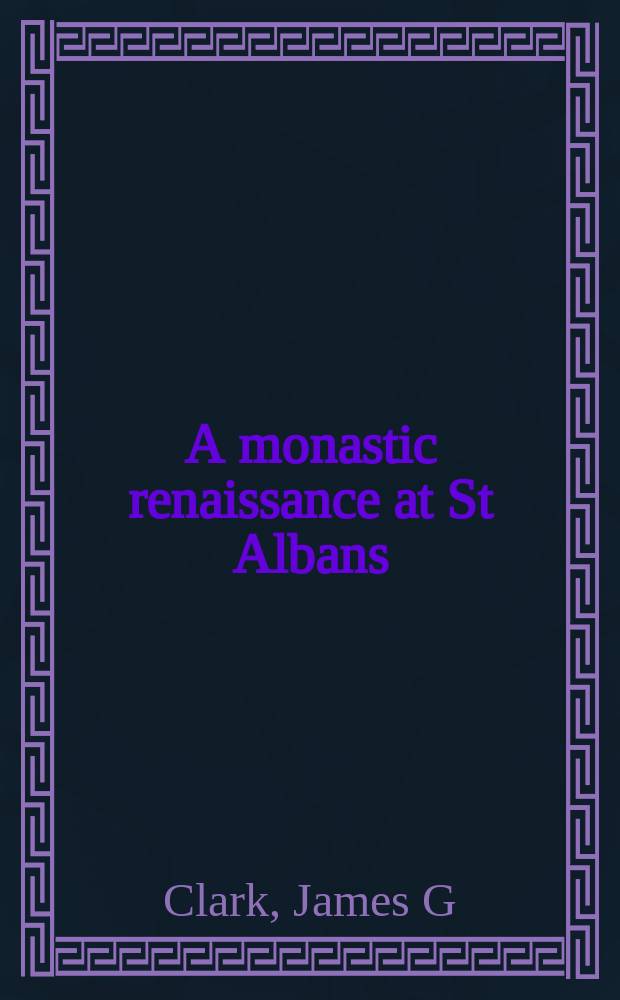 A monastic renaissance at St Albans : Thomas Walsingham and his circle, c. 1350-1440 = Монастырское возрождение в Сент-Олбанском аббатстве: Томас Уолсингем и его окружение, 1350-1440