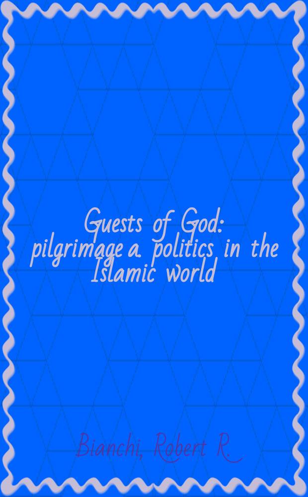 Guests of God : pilgrimage a. politics in the Islamic world = Гости Бога: Паломники и политика в исламском мире