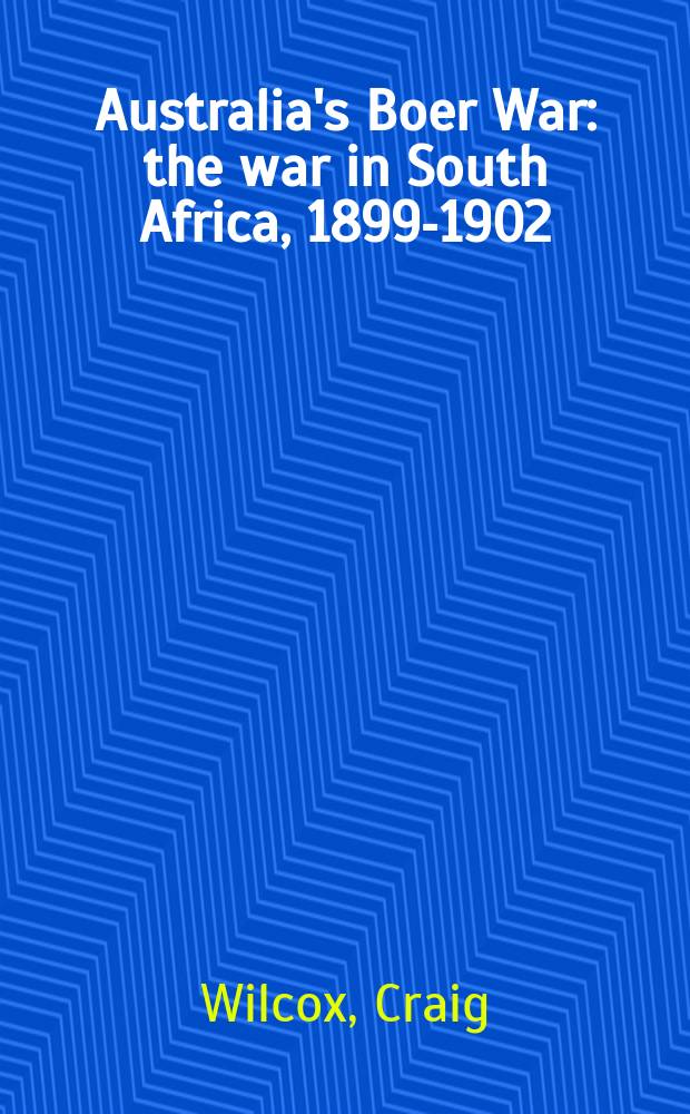 Australia's Boer War : the war in South Africa, 1899-1902 = Австралийская война Буров : в Южной Африке, 1899 - 1902