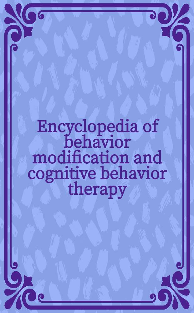 Encyclopedia of behavior modification and cognitive behavior therapy = Энциклопедия поведенческих изменений и когнитивной поведенческой терапии