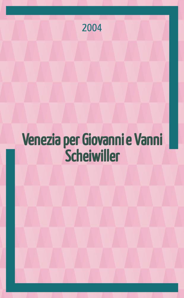 Venezia per Giovanni e Vanni Scheiwiller : libro d'artista e poesia del Novecento = Венеция в книгах издательства Джованни и Ванни Швейвиллер