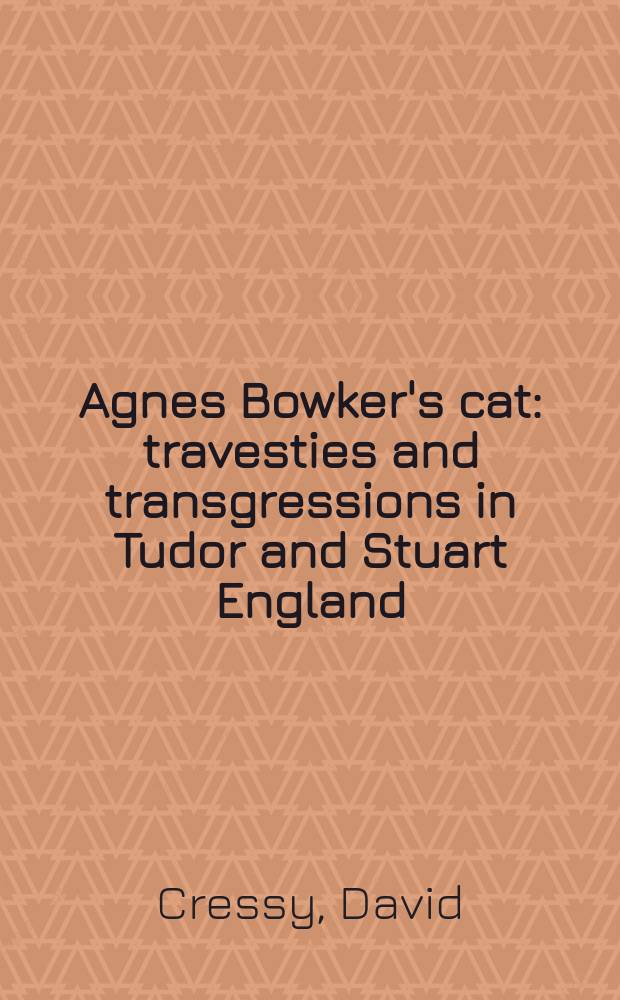 Agnes Bowker's cat : travesties and transgressions in Tudor and Stuart England = Кошка Агнес Боукер. Искажения и нарушения в Англии Тюдоров и Стюартов.